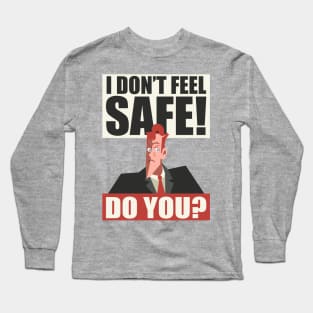 I Don't Feel Safe! Do you? Long Sleeve T-Shirt